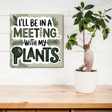 I'll Be In A Meeting With My Plants Sign - Funny Plant Lover Decor - Multiple Sizes